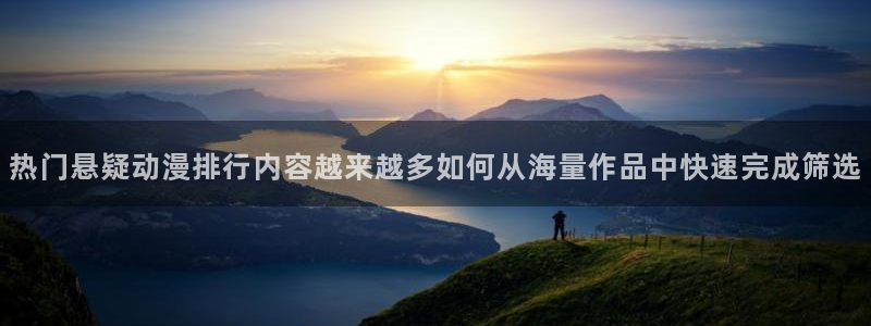 哪里下载AGE动漫：热门悬疑动漫排行内容越来越多如何从海量作品中快速完成筛选配图