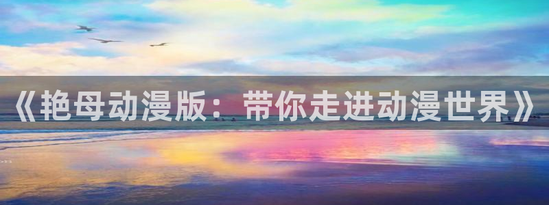 苹果下载age动漫：《艳母动漫版：带你走进动漫世界》配图