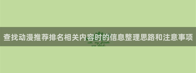age云动漫下载：查找动漫推荐排名相关内容时的信息整理思路和注意事项配图