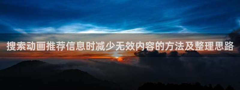 age动漫软件下载:搜索动画推荐信息时减少无效内容的方法及整理思路配图