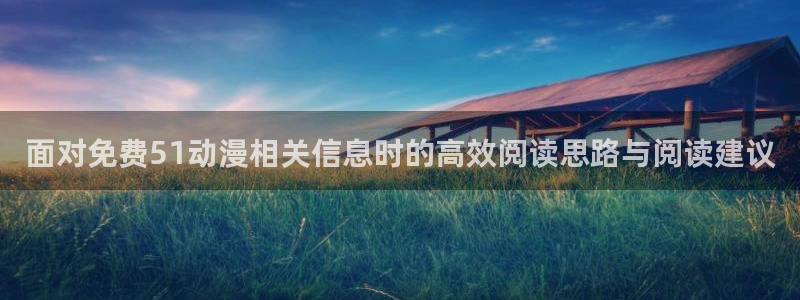 age动漫下载苹果:面对免费51动漫相关信息时的高效阅读思路与阅读建议配图