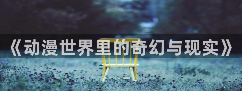 age动漫苹果下载:《动漫世界里的奇幻与现实》配图