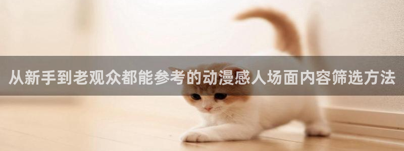 新AGE动漫下载：从新手到老观众都能参考的动漫感人场面内容筛选方法配图